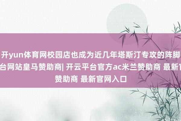开yun体育网校园店也成为近几年塔斯汀专攻的阵脚-开云平台网站皇马赞助商| 开云平台官方ac米兰赞助商 最新官网入口